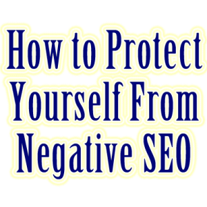 how to protect yourself from negative seo