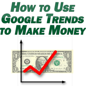 How to Use Google Trends to Make Money