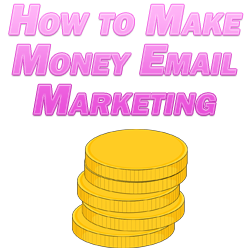 How to Make Money Email Marketing