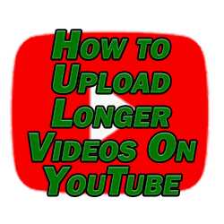 How to Upload Longer Videos On YouTube