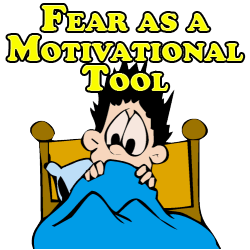 Fear as a Motivational Tool