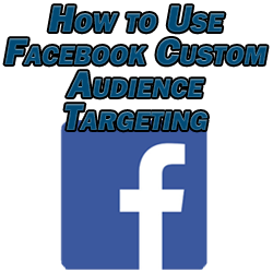 How to Use Facebook Custom Audience Targeting