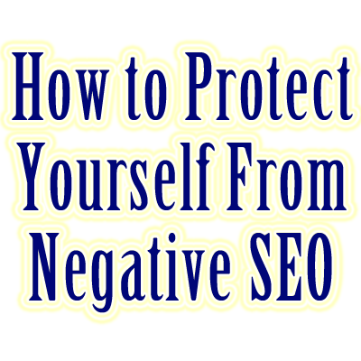 how to protect yourself from negative seo